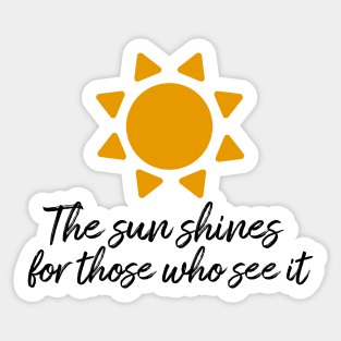 The sun shines for those who see it motivation quote Sticker